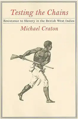 Testing the Chains: Resistance to Slavery in the British West Indies