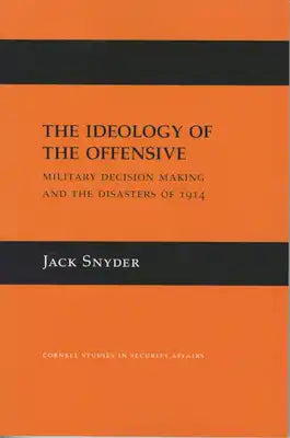 The Ideology of the Offensive: Military Decision Making and the Disasters of 1914