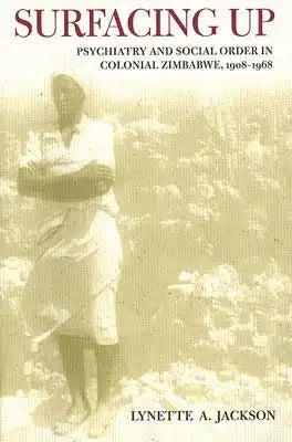 Surfacing Up: Psychiatry and Social Order in Colonial Zimbabwe, 1908-1968