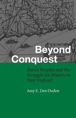 Beyond Conquest: Native Peoples and the Struggle for History in New England