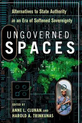 Ungoverned Spaces: Alternatives to State Authority in an Era of Softened Sovereignty