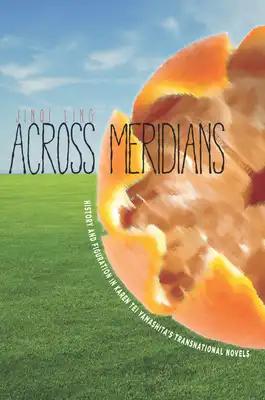 Across Meridians: History and Figuration in Karen Tei Yamashitaas Transnational Novels