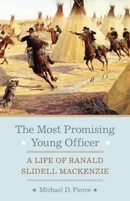 The Most Promising Young Officer: A Life of Ranald Slidell MacKenzie