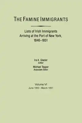 Famine Immigrants. Lists of Irish Immigrants Arriving at the Port of New York, 1846-1851. Volume VI, June 1850-March 1851