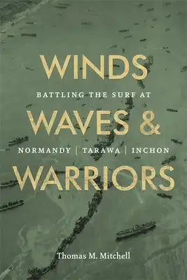 Winds, Waves, and Warriors: Battling the Surf at Normandy, Tarawa, and Inchon