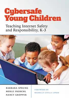 Cybersafe Young Children: Teaching Internet Safety and Responsibility, K-3