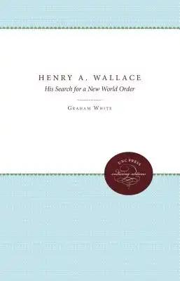 Henry A. Wallace: His Search for a New World Order