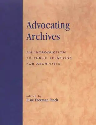 Advocating Archives: An Introduction to Public Relations for Archivists