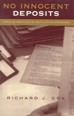 No Innocent Deposits: Forming Archives by Rethinking Appraisal