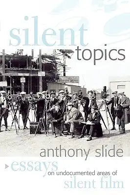 Silent Topics: Essays on Undocumented Areas of Silent Film