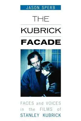 Kubrick Facade: Faces and Voices in the Films of Stanley Kubrick