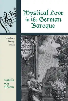 Mystical Love in the German Baroque: Theology, Poetry, Music