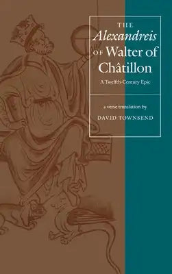 The Alexandreis of Walter of Châtilon: A Twelfth-Century Epic