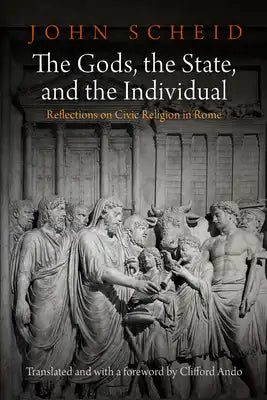 The Gods, the State, and the Individual: Reflections on Civic Religion in Rome