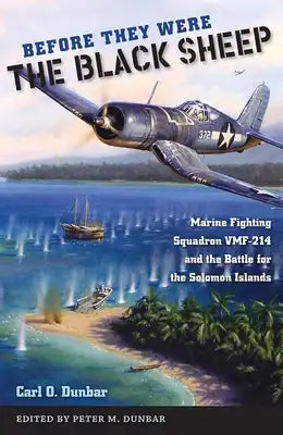 Before They Were the Black Sheep: Marine Fighting Squadron VMF-214 and the Battle for the Solomon Islands