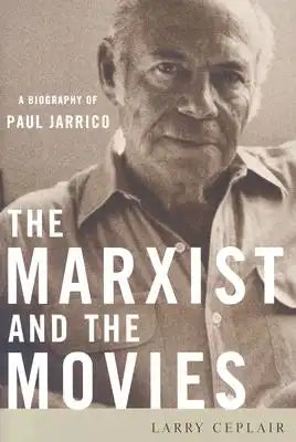 The Marxist and the Movies: A Biography of Paul Jarrico