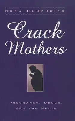 Crack Mothers: Pregnancy, Drugs, and the Media