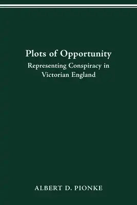 Plots of Opportunity: Representing Conspiracy in Victorian England
