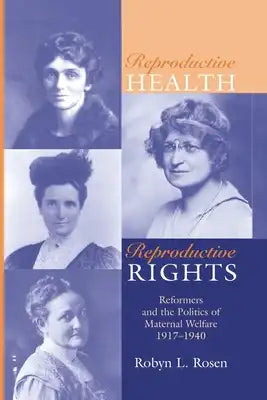 Reproductive Health, Reproductive Rights: Reformers & the Politics of Maternal Welfare, 1917-1940