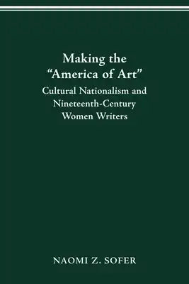 Making the "America of Art": Cultural Nationalism and Nineteenth-Century Women Writers
