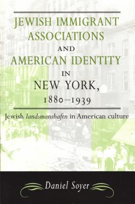 Jewish Immigrant Associations and American Identity in New York,1880-1939