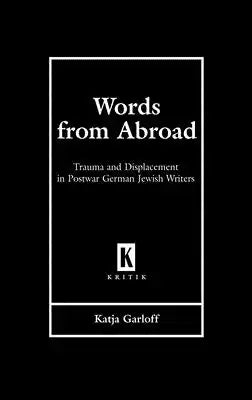 Words from Abroad: Trauma and Displacement in Postwar German Jewish Writers