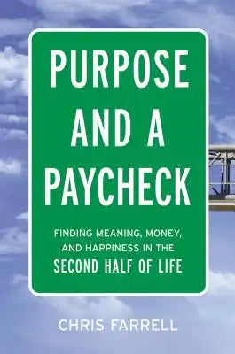 Purpose and a Paycheck: Finding Meaning, Money, and Happiness in the Second Half of Life
