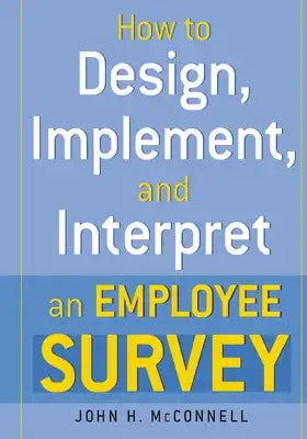 How to Design, Implement, and Interpret and Employee Survey