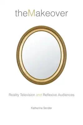 The Makeover: Reality Television and Reflexive Audiences