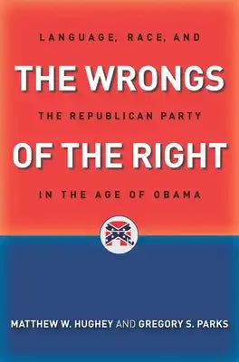 The Wrongs of the Right: Language, Race, and the Republican Party in the Age of Obama