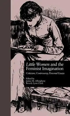 LITTLE WOMEN and THE FEMINIST IMAGINATION: Criticism, Controversy, Personal Essays