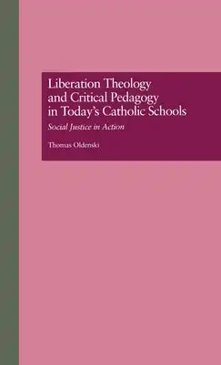 Liberation Theology and Critical Pedagogy in Today's Catholic Schools: Social Justice in Action