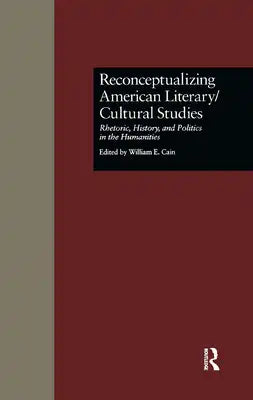 Reconceptualizing American Literary/Cultural Studies: Rhetoric, History, and Politics in the Humanities