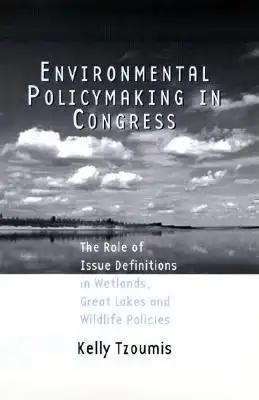Environmental Policymaking in Congress: The Role of Issue Definitions in Wetlands, Great Lakes and Wildlife Policies