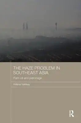 The Haze Problem in Southeast Asia: Palm Oil and Patronage