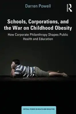 Schools, Corporations, and the War on Childhood Obesity: How Corporate Philanthropy Shapes Public Health and Education