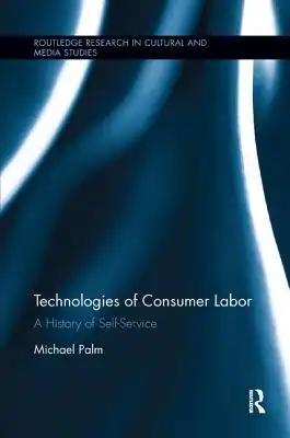 Technologies of Consumer Labor: A History of Self-Service