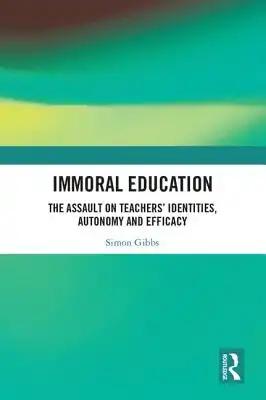 Immoral Education: The Assault on Teachers' Identities, Autonomy and Efficacy