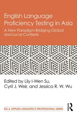 English Language Proficiency Testing in Asia: A New Paradigm Bridging Global and Local Contexts
