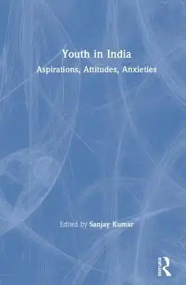 Youth in India: Aspirations, Attitudes, Anxieties