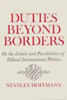 Duties Beyond Borders: On the Limits and Possibilities of Ethical International Politics
