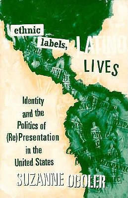 Ethnic Labels, Latino Lives: Identity and the Politics of (Re) Presentation in the United States