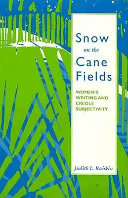 Snow on the Cane Fields: Women's Writing and Creole Subjectivity