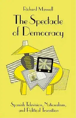 The Spectacle of Democracy: Spanish Television, Nationalism, and Political Transition