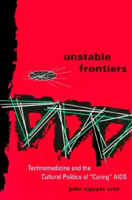 Unstable Frontiers: Technomedicine and the Cultural Politics of "Curing" AIDS