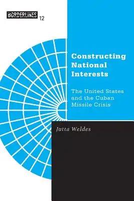 Constructing National Interests: The United States and the Cuban Missile Crisis Volume 12