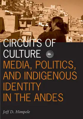 Circuits of Culture: Media, Politics, and Indigenous Identity in the Andes Volume 20