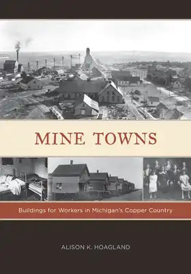 Mine Towns: Buildings for Workers in Michigans Copper Country