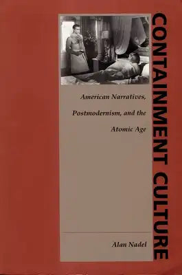 Containment Culture: American Narratives, Postmodernism, and the Atomic Age