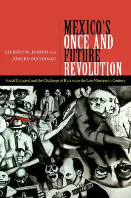 Mexico's Once and Future Revolution: Social Upheaval and the Challenge of Rule Since the Late Nineteenth Century